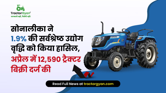 सोनालीका ने 1.9% की सर्वश्रेष्ठ उद्योग वृद्धि को किया हासिल, अप्रैल में 12,590 ट्रैक्टर बिक्री दर्ज की image