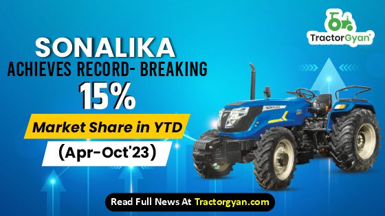 Sonalika achieves Record-Breaking 15% Market Share in YTD (Apr-Oct'23) image
