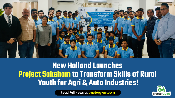 New Holland Launches Project Saksham to Transform Skills of Rural Youth for Agri & Auto Industries! image
