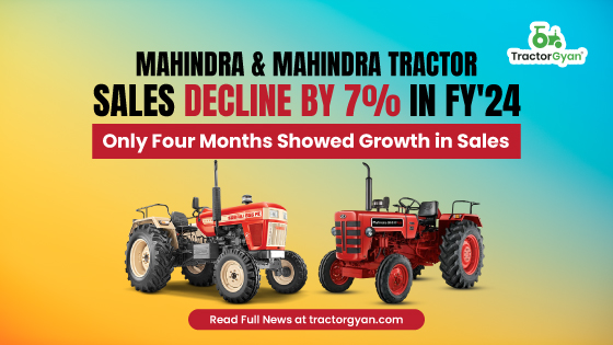 Mahindra Tractor Sales decline by 7% in FY'24: Only Four Months Showed Growth in Sales