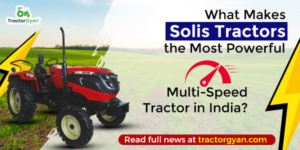 What Makes Solis Tractors the Most Powerful Multi-Speed Tractor in India? image