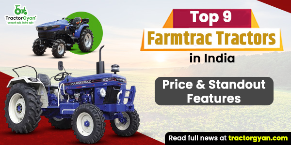 Top 9 Farmtrac Tractors in India 2025: Price, & Standout Features
