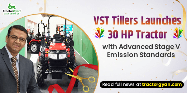 VST Tillers Launches 30 HP Tractor with Advanced Stage V Emission Standards