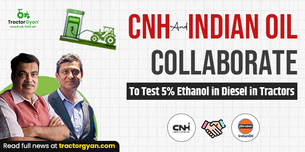 CNH Industrial And Indian Oil Corp Ltd Collaborate to Test 5% Ethanol in Diesel in Tractors image