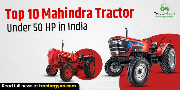 Top 10 Mahindra Tractor Under 50 HP in India: Feature, Price, Images image