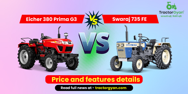 Eicher 380 Prima G3 vs Swaraj 735 FE: Price and Features Details