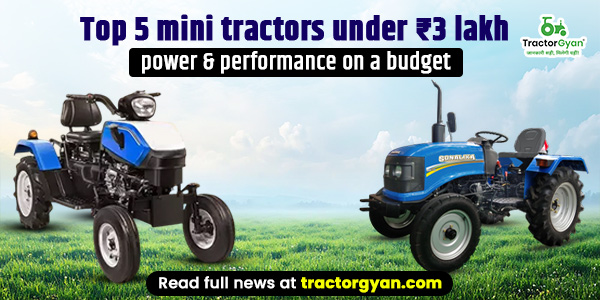 Top 5 mini tractors under ₹3 lakh – power & performance on a budget 2025