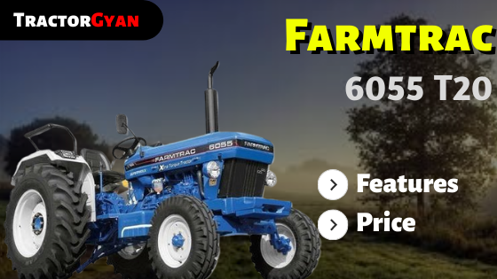 Farmtrac 6055 T20 Tractor Price, Specification, feature review in India 2025