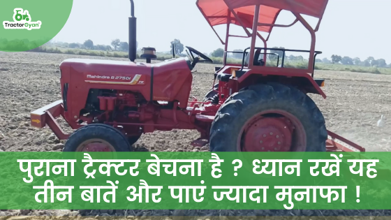 पुराना ट्रैक्टर बेचना है ? ध्यान रखें यह तीन बातें और पाएं ज्यादा मुनाफा ! image