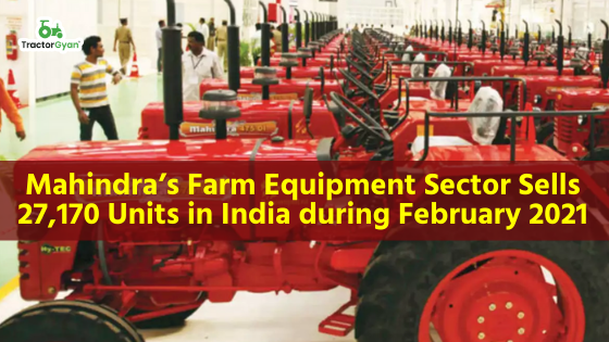Mahindra’s Farm Equipment Sector Sells 27,170 Units in India during February 2021 image