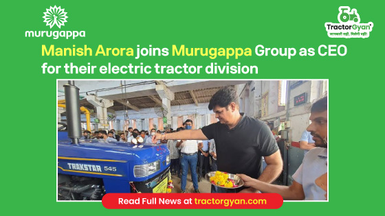 Manish Arora Joins Murugappa Group as CEO for their Electric Tractor Division